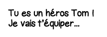 Tu es un héros Tom   Je vais t équiper   