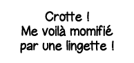 Crotte   Me voilà momifié par une lingette  