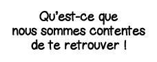 Qu est-ce que nous sommes contentes de te retrouver  