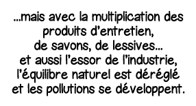    mais avec la multiplication des produits d entretien, de savons, de lessives    et aussi l essor de l industrie, l   