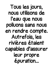 Tous les jours, nous utilisons de l eau que nous polluons sans nous en rendre compte  Autrefois, les rivières étaient   
