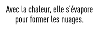 Avec la chaleur, elle s évapore pour former les nuages  