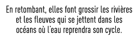En retombant, elles font grossir les rivières et les fleuves qui se jettent dans les océans où l eau reprendra son cy   