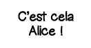 C est cela Alice  